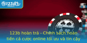 123B Hoan Tra Chinh Sach Hoan Tien Ca Cuoc Online Toi Uu Va Tin Cay