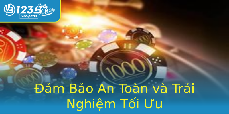 Đảm Bảo An Toàn và Trải Nghiệm Tối Ưu Đảm Bảo An Toàn và Trải Nghiệm Tối Ưu