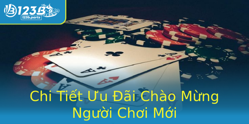 Chi Tiết Ưu Đãi Chào Mừng Người Chơi Mới Chi Tiết Ưu Đãi Chào Mừng Người Chơi Mới