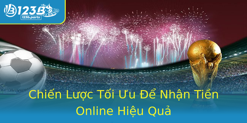 Chiến Lược Tối Ưu Để Nhận Tiền Online Hiệu Quả Chiến Lược Tối Ưu Để Nhận Tiền Online Hiệu Quả