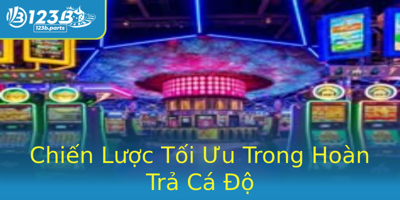 Chiến Lược Tối Ưu Trong Hoàn Trả Cá Độ Chiến Lược Tối Ưu Trong Hoàn Trả Cá Độ