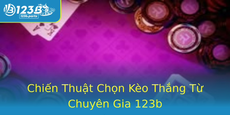 Chiến Thuật Chọn Kèo Thắng Từ Chuyên Gia 123b Chiến Thuật Chọn Kèo Thắng Từ Chuyên Gia 123b