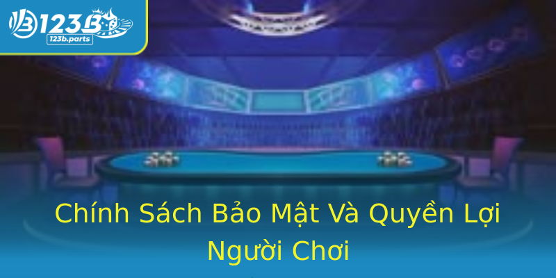 Chính Sách Bảo Mật Và Quyền Lợi Người Chơi Chính Sách Bảo Mật Và Quyền Lợi Người Chơi