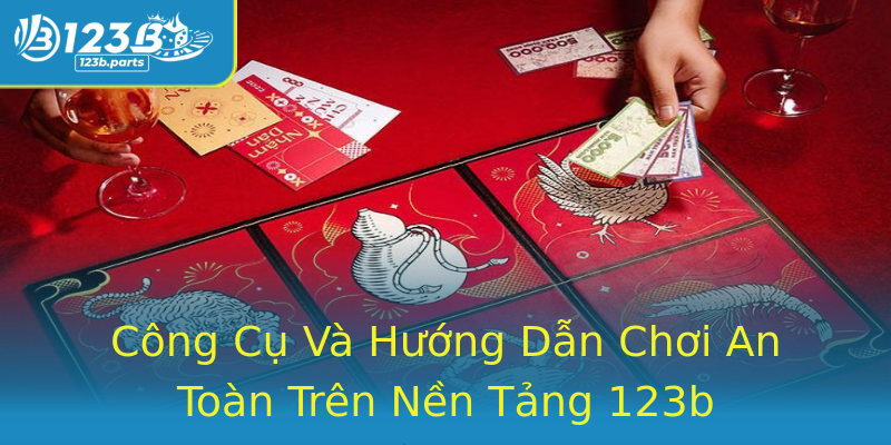 Công Cụ Và Hướng Dẫn Chơi An Toàn Trên Nền Tảng 123b Công Cụ Và Hướng Dẫn Chơi An Toàn Trên Nền Tảng 123b