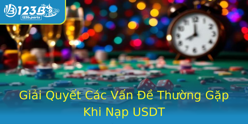 Giải Quyết Các Vấn Đề Thường Gặp Khi Nạp USDT Giải Quyết Các Vấn Đề Thường Gặp Khi Nạp USDT