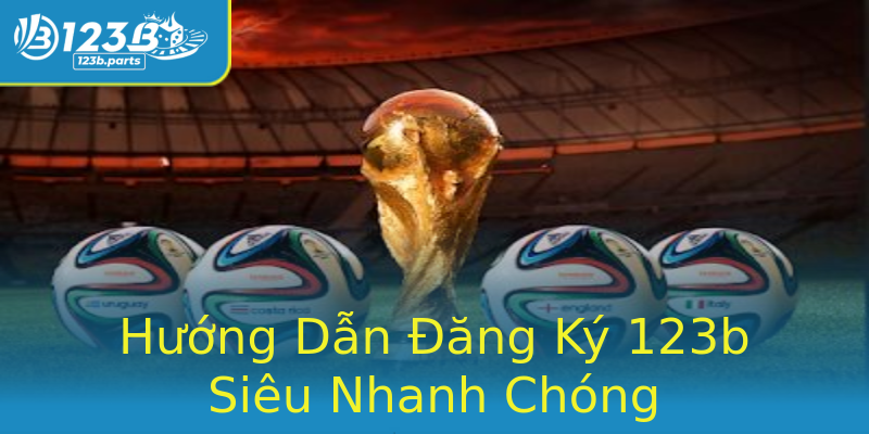Hướng Dẫn Đăng Ký 123b Siêu Nhanh Chóng Hướng Dẫn Đăng Ký 123b Siêu Nhanh Chóng