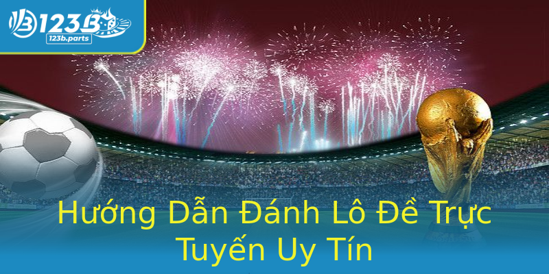 Hướng Dẫn Đánh Lô Đề Trực Tuyến Uy Tín Hướng Dẫn Đánh Lô Đề Trực Tuyến Uy Tín