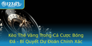 Keo The Vang Trong Ca Cuoc Bong A Bi Quyet Du Oan Chinh Xac Tu 123B