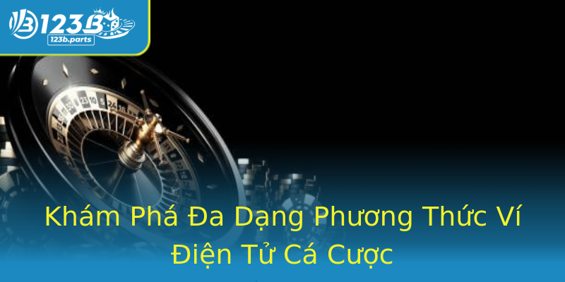 Khám Phá Đa Dạng Phương Thức Ví Điện Tử Cá Cược Khám Phá Đa Dạng Phương Thức Ví Điện Tử Cá Cược