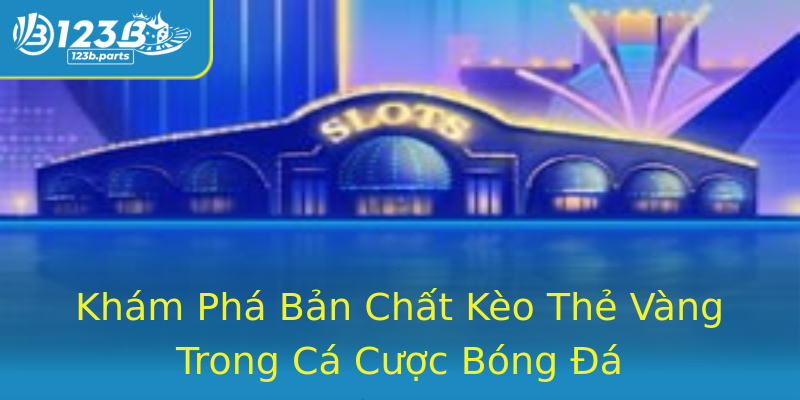 Khám Phá Bản Chất Kèo Thẻ Vàng Trong Cá Cược Bóng Đá Khám Phá Bản Chất Kèo Thẻ Vàng Trong Cá Cược Bóng Đá