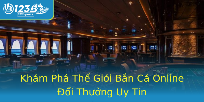 Khám Phá Thế Giới Bắn Cá Online Đổi Thưởng Uy Tín Khám Phá Thế Giới Bắn Cá Online Đổi Thưởng Uy Tín
