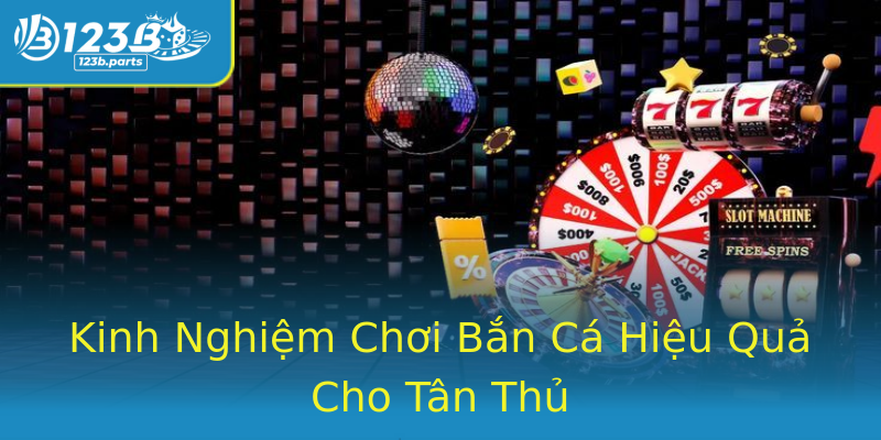 Kinh Nghiệm Chơi Bắn Cá Hiệu Quả Cho Tân Thủ Kinh Nghiệm Chơi Bắn Cá Hiệu Quả Cho Tân Thủ