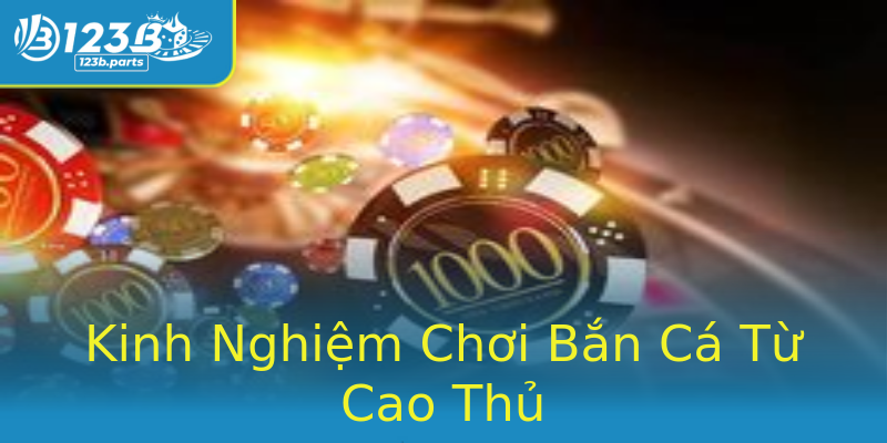 Kinh Nghiệm Chơi Bắn Cá Từ Cao Thủ Kinh Nghiệm Chơi Bắn Cá Từ Cao Thủ