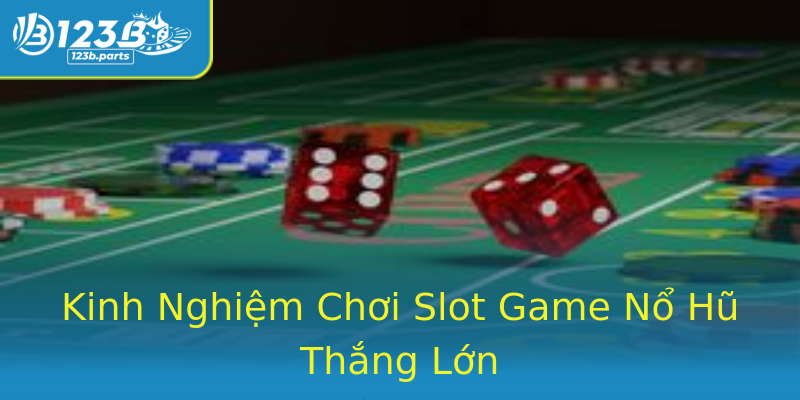 Kinh Nghiệm Chơi Slot Game Nổ Hũ Thắng Lớn Kinh Nghiệm Chơi Slot Game Nổ Hũ Thắng Lớn