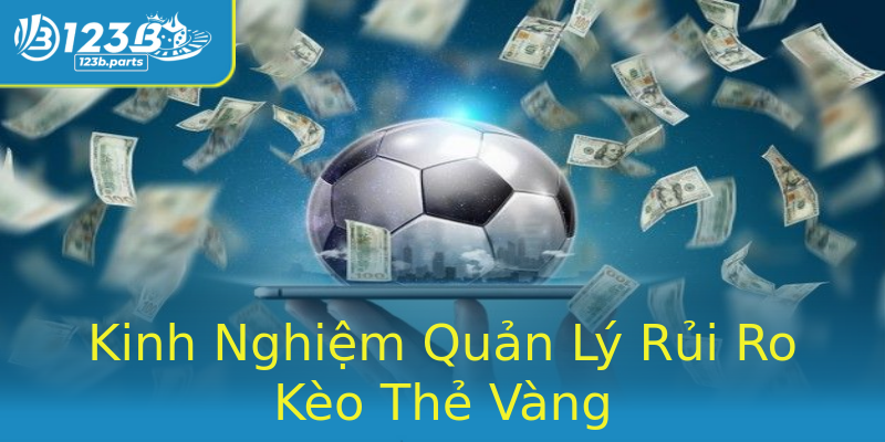 Kinh Nghiệm Quản Lý Rủi Ro Kèo Thẻ Vàng Kinh Nghiệm Quản Lý Rủi Ro Kèo Thẻ Vàng