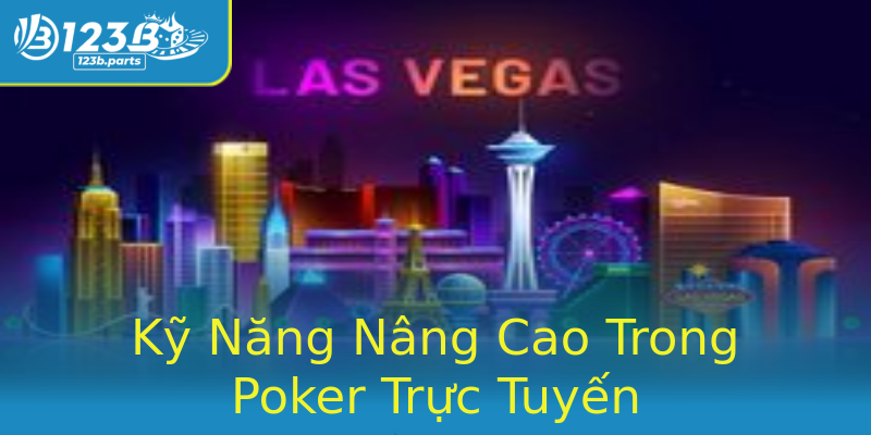 Kỹ Năng Nâng Cao Trong Poker Trực Tuyến Kỹ Năng Nâng Cao Trong Poker Trực Tuyến