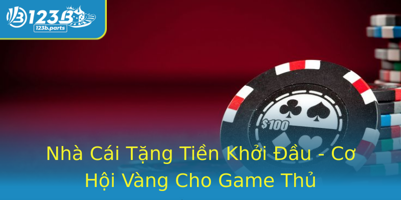Nhà Cái Tặng Tiền Khởi Đầu - Cơ Hội Vàng Cho Game Thủ Nhà Cái Tặng Tiền Khởi Đầu - Cơ Hội Vàng Cho Game Thủ