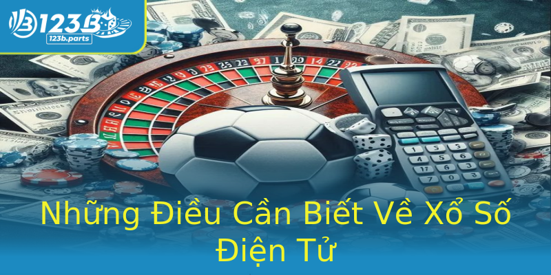 Những Điều Cần Biết Về Xổ Số Điện Tử Những Điều Cần Biết Về Xổ Số Điện Tử
