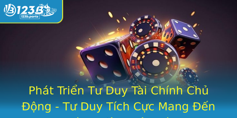 Phát Triển Tư Duy Tài Chính Chủ Động - Tư Duy Tích Cực Mang Đến Thành Công Lâu Dài Phát Triển Tư Duy Tài Chính Chủ Động - Tư Duy Tích Cực Mang Đến Thành Công Lâu Dài