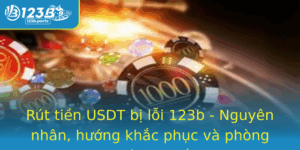 Rut Tien Usdt Bi Loi 123B Nguyen Nhan Huong Khac Phuc Va Phong Ngua Su Co