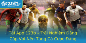 Tai App 123B Trai Nghiem Ang Cap Voi Nen Tang Ca Cuoc Ang Tin Cay Va Tien Loi