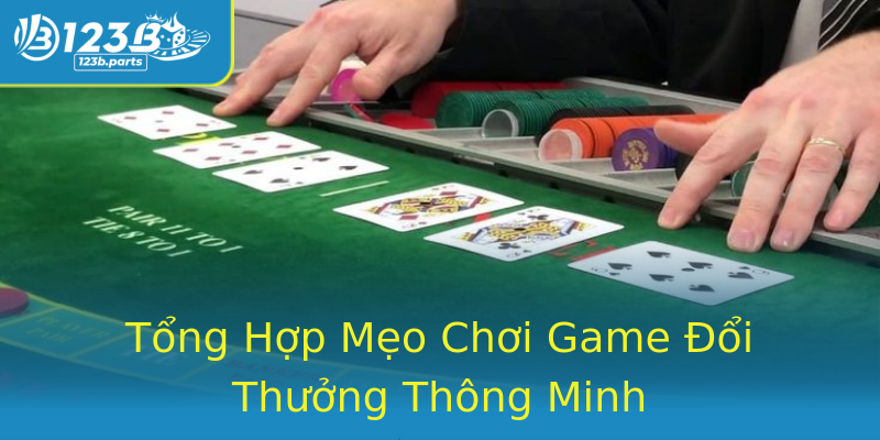 Tổng Hợp Mẹo Chơi Game Đổi Thưởng Thông Minh Tổng Hợp Mẹo Chơi Game Đổi Thưởng Thông Minh