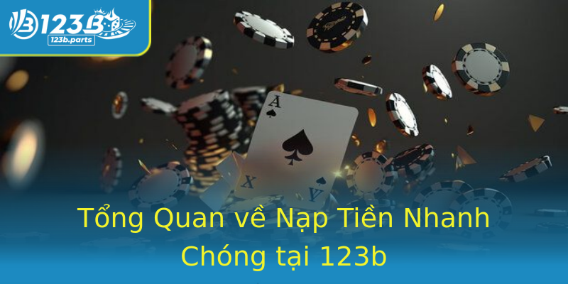Tổng Quan về Nạp Tiền Nhanh Chóng tại 123b Tổng Quan về Nạp Tiền Nhanh Chóng tại 123b