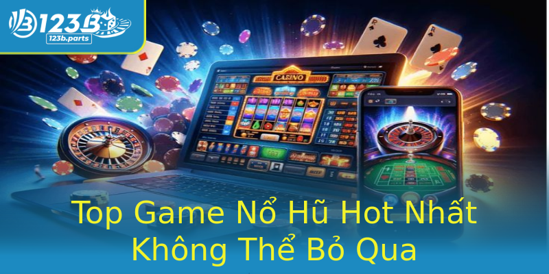 Top Game Nổ Hũ Hot Nhất Không Thể Bỏ Qua Top Game Nổ Hũ Hot Nhất Không Thể Bỏ Qua