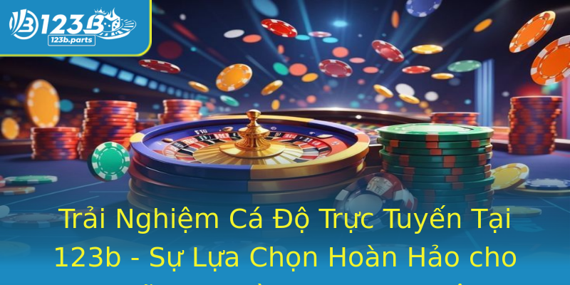 Trải Nghiệm Cá Độ Trực Tuyến Tại 123b - Sự Lựa Chọn Hoàn Hảo cho Những Người Chơi Đam Mê